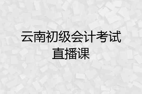 云南初级会计考试直播课