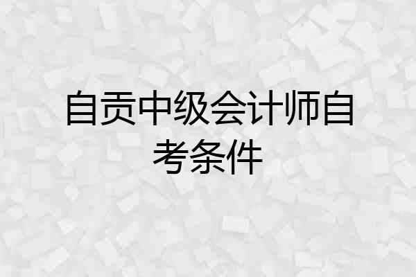 自贡中级会计师自考条件