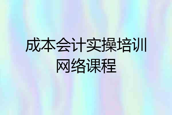 成本会计实操培训网络课程
