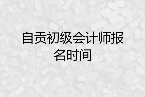 自贡初级会计师报名时间