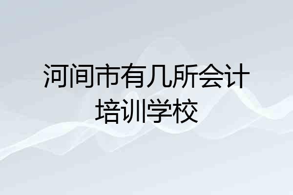 河间市有几所会计培训学校