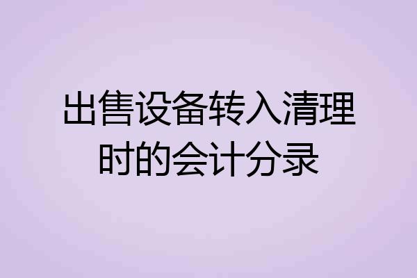 出售设备转入清理时的会计分录