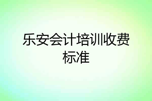 乐安会计培训收费标准