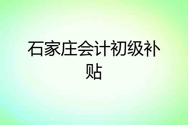 石家庄会计初级补贴
