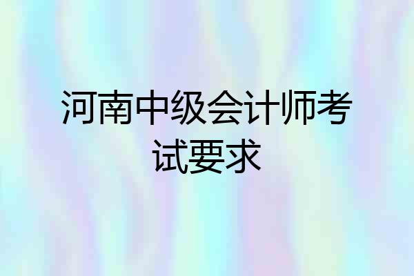河南中级会计师考试要求