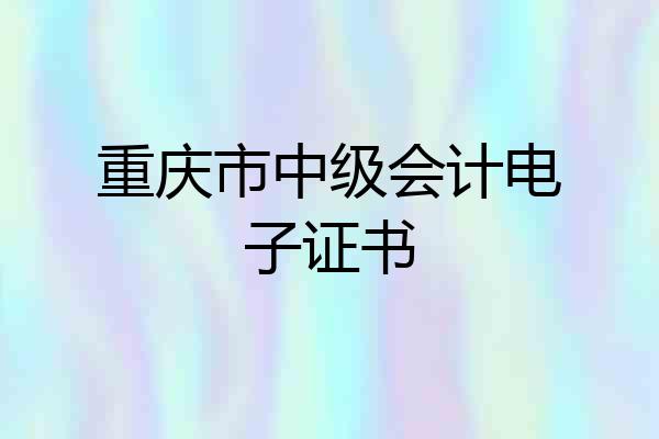 重庆市中级会计电子证书