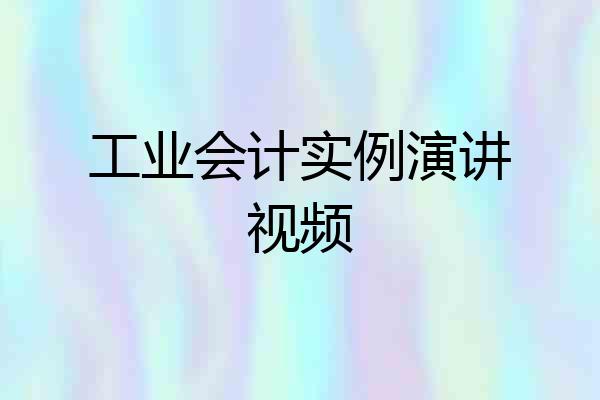 工业会计实例演讲视频