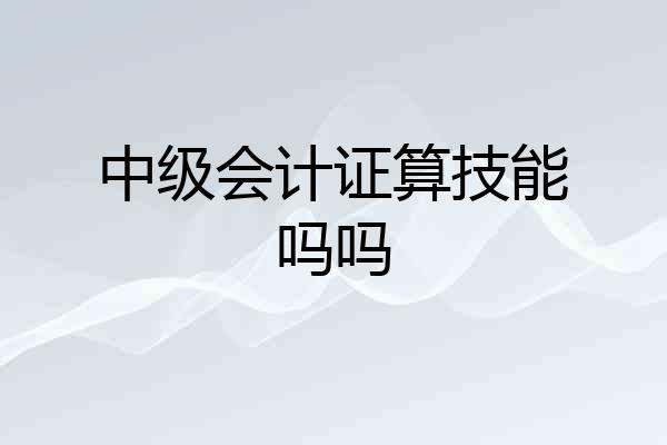 中级会计证算技能吗吗