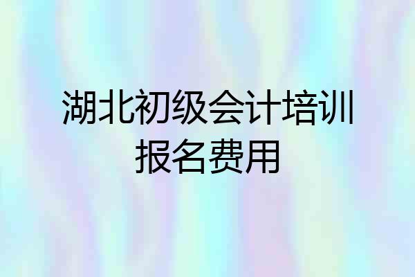 湖北初级会计培训报名费用