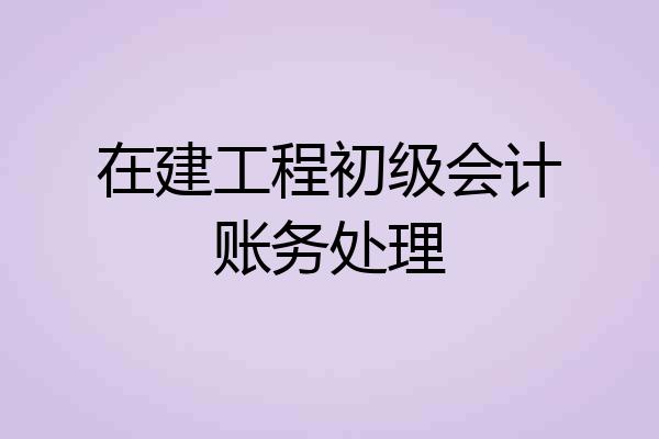 在建工程初级会计账务处理