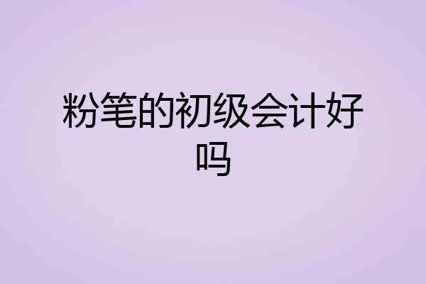 粉笔的初级会计好吗