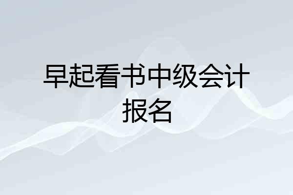 早起看书中级会计报名