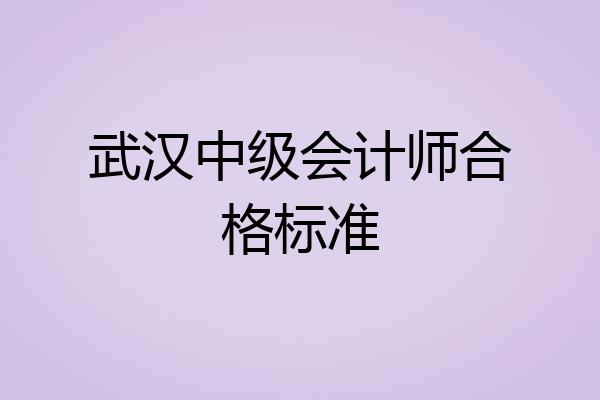 武汉中级会计师合格标准