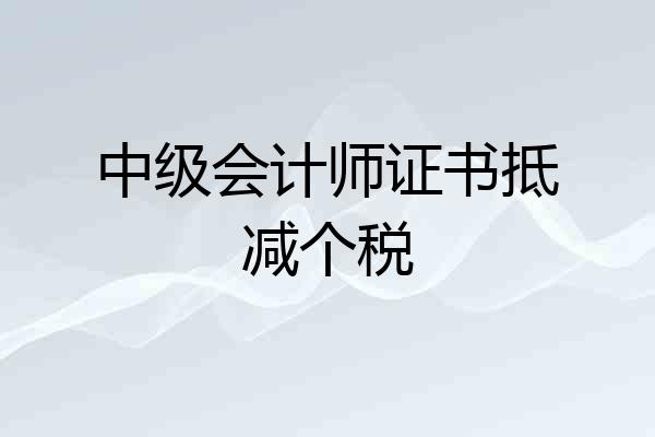 中级会计师证书抵减个税