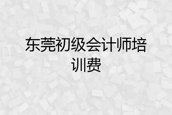 东莞初级会计师培训费