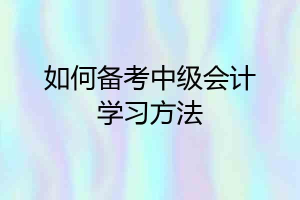 如何备考中级会计学习方法