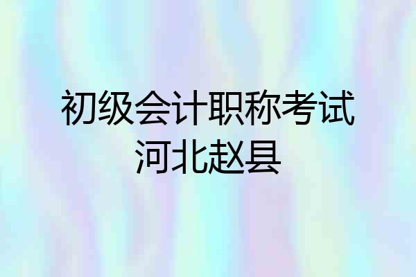 初级会计职称考试河北赵县
