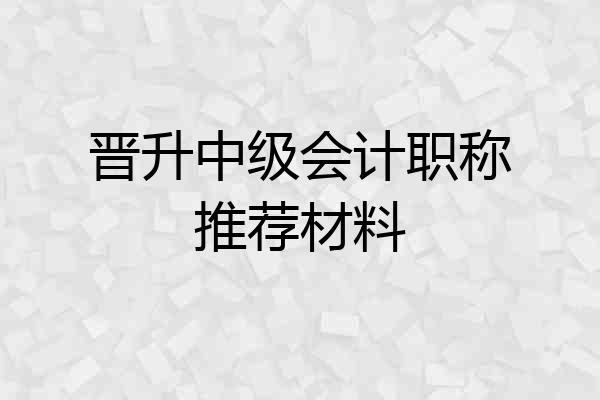 晋升中级会计职称推荐材料