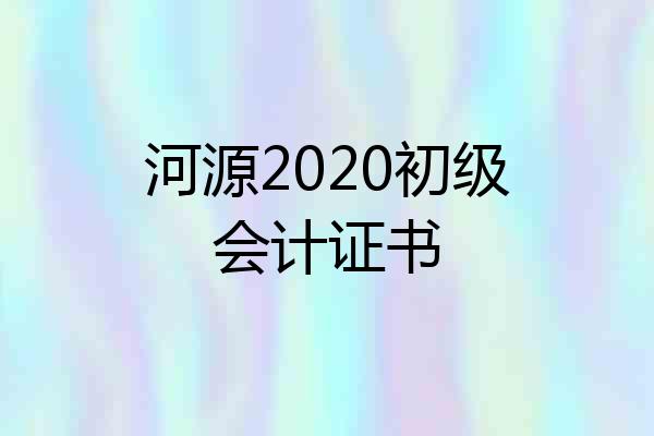 河源2020初级会计证书