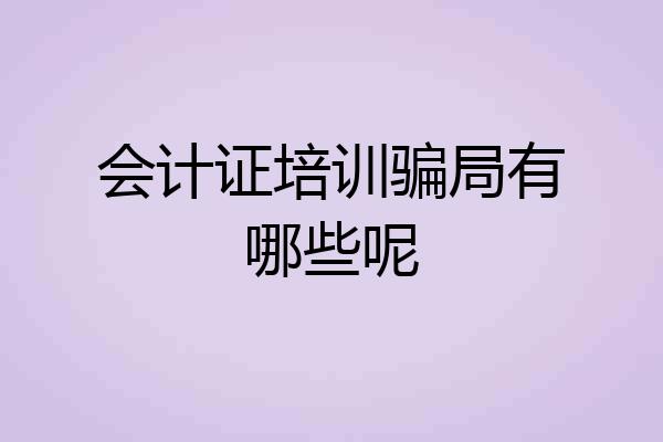 会计证培训骗局有哪些呢