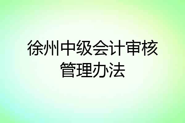 徐州中级会计审核管理办法