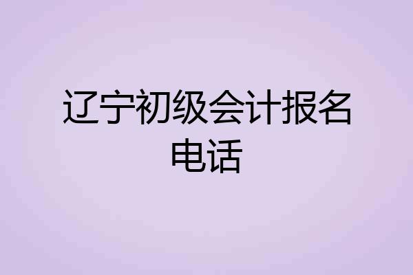 辽宁初级会计报名电话