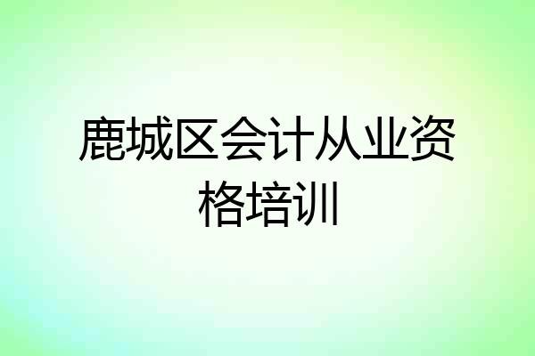 鹿城区会计从业资格培训