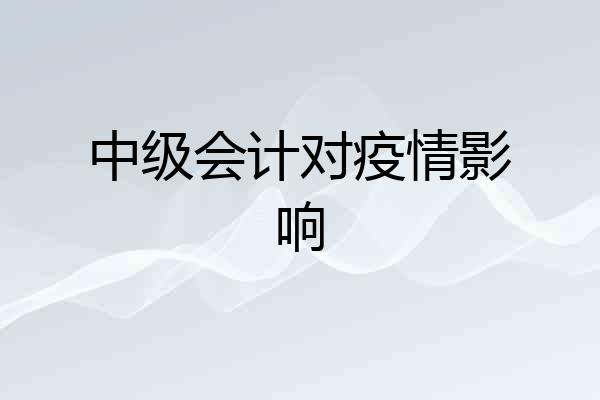 中级会计对疫情影响