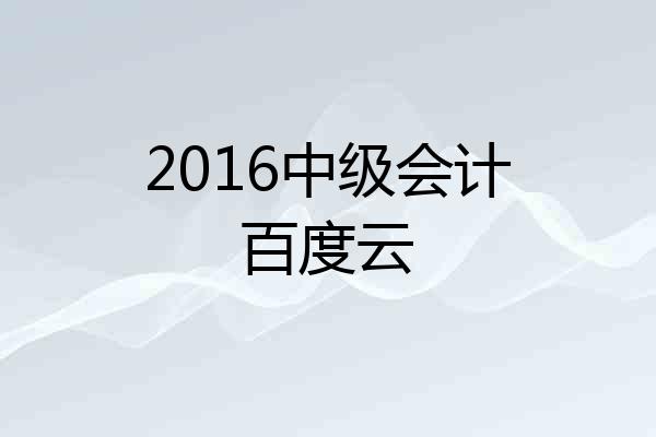 2016中级会计百度云