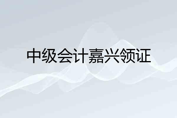 中级会计嘉兴领证