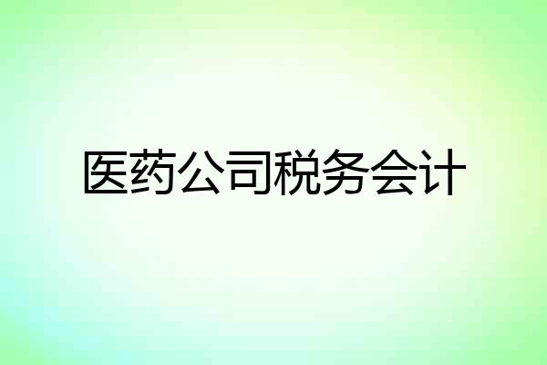 医药公司税务会计