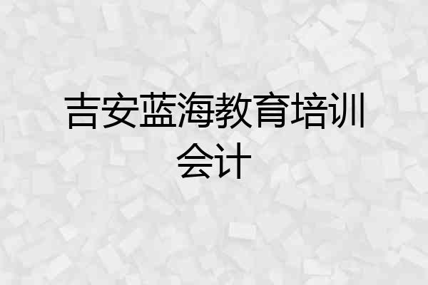 吉安蓝海教育培训会计