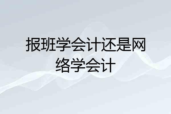 报班学会计还是网络学会计
