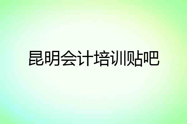 昆明会计培训贴吧