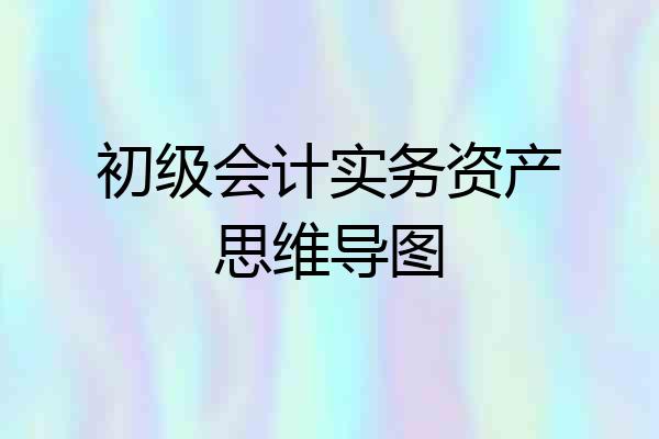 初级会计实务资产思维导图