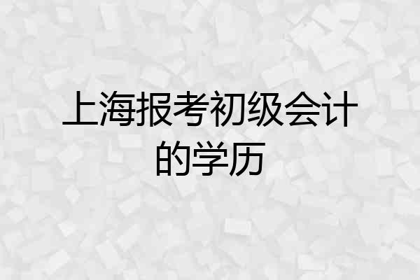 上海报考初级会计的学历