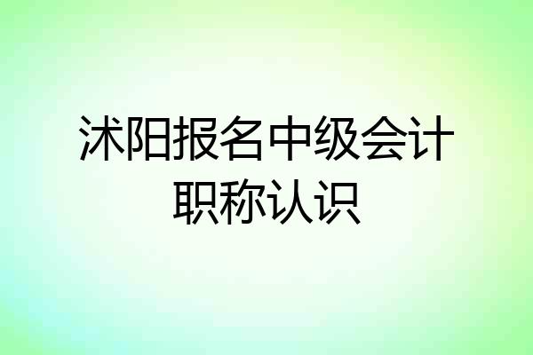 沭阳报名中级会计职称认识