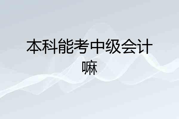 本科能考中级会计嘛