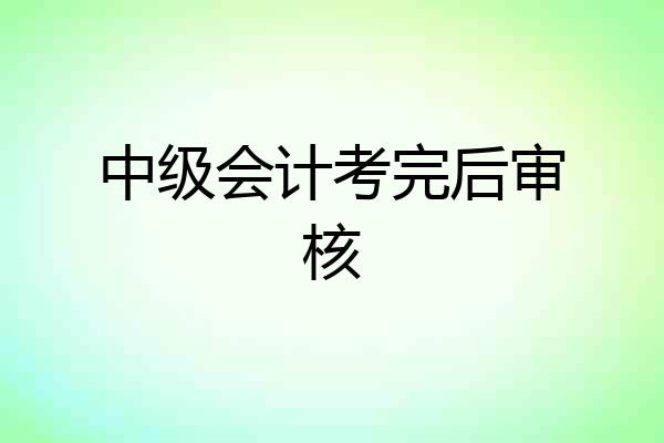 中级会计考完后审核