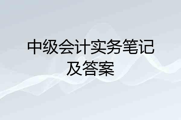 中级会计实务笔记及答案
