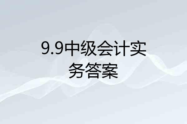 9.9中级会计实务答案