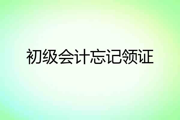 初级会计忘记领证