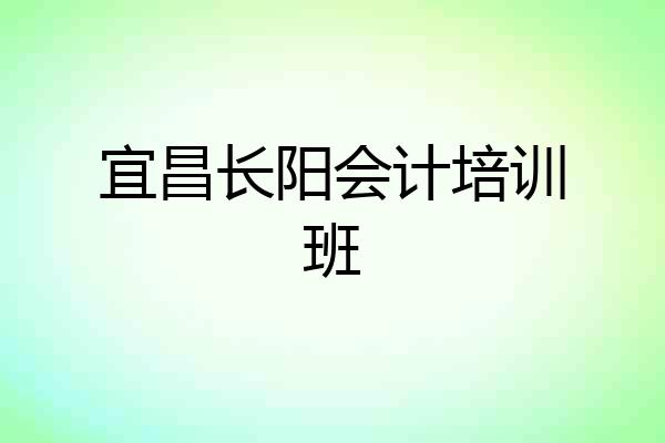 宜昌长阳会计培训班