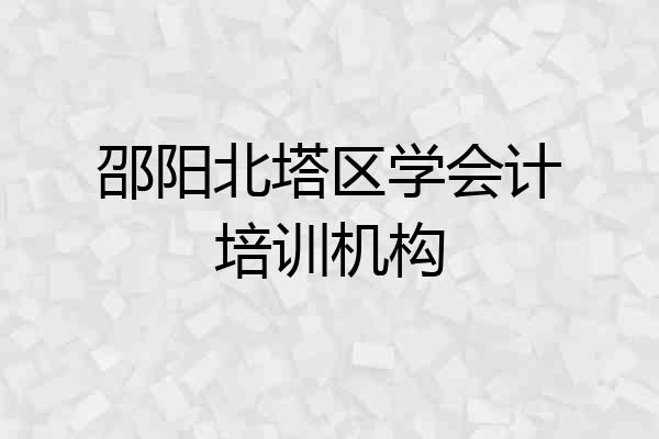 邵阳北塔区学会计培训机构