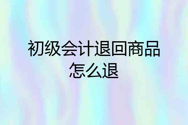 初级会计退回商品怎么退
