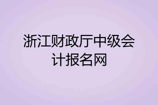 浙江财政厅中级会计报名网