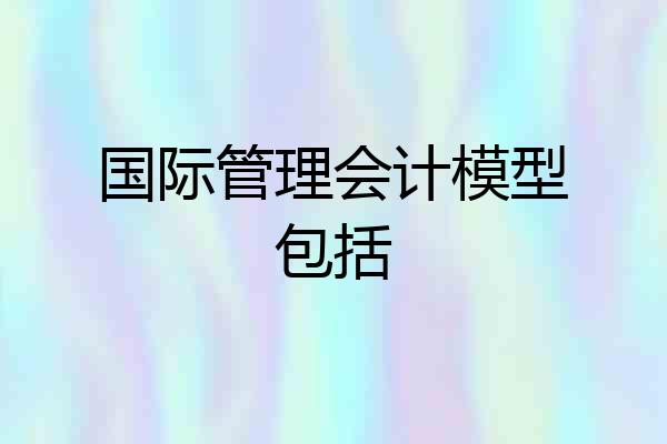 国际管理会计模型包括
