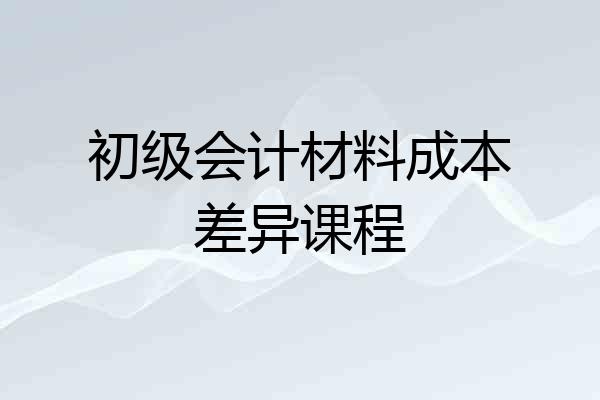 初级会计材料成本差异课程