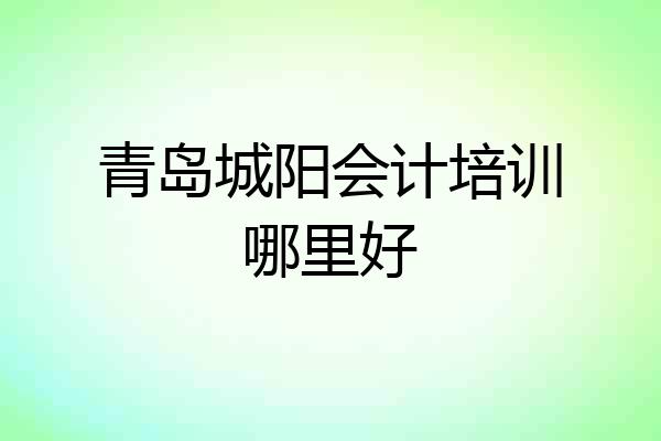 青岛城阳会计培训哪里好