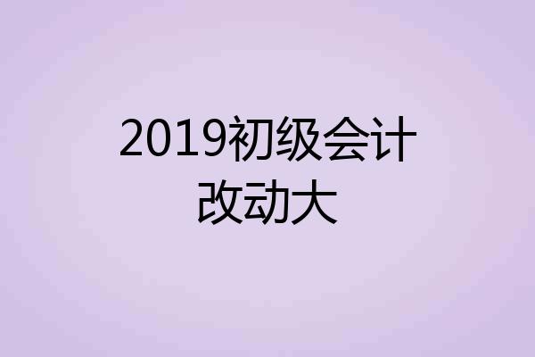 2019初级会计改动大